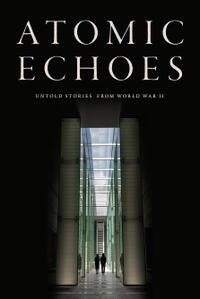 Atomic Echoes: Untold Stories from World War II (2025)