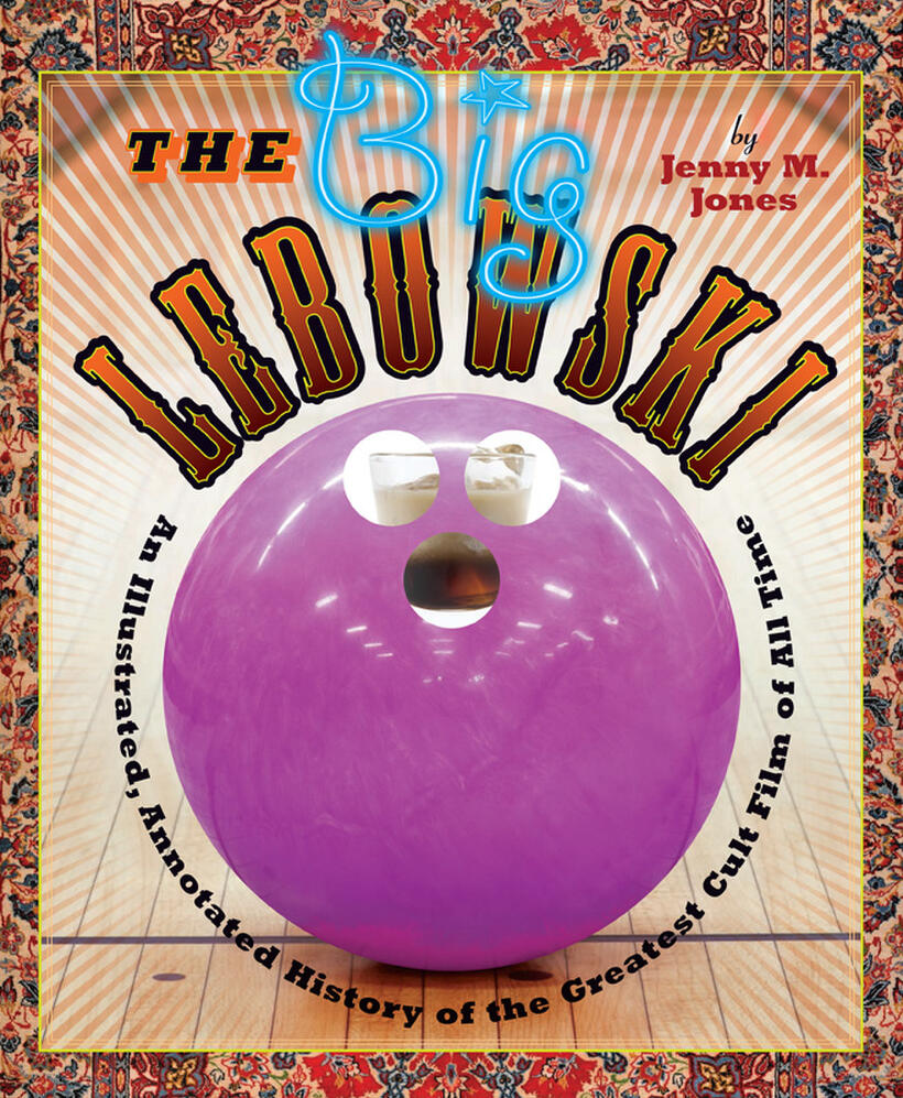 The Big Lebowski: An Illustrated, Annotated History of the Greatest Cult Film of All Time 