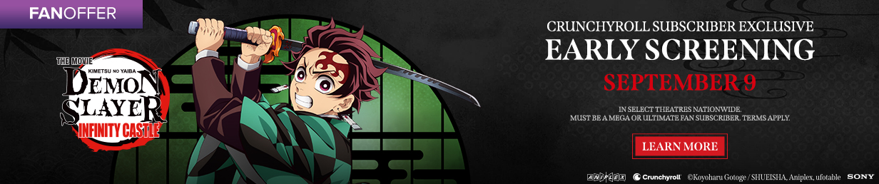 See Demon Slayer: Kimetsu no Yaiba Infinity Castle in theaters early as a Crunchyroll® Mega or Ultimate Fan subscriber.