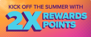 KICKOFF THE SUMMER WITH 2X REWARDS POINTS