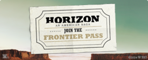 JOIN THE FRONTIER PASS FOR HORIZON: AN AMERICAN SAGA